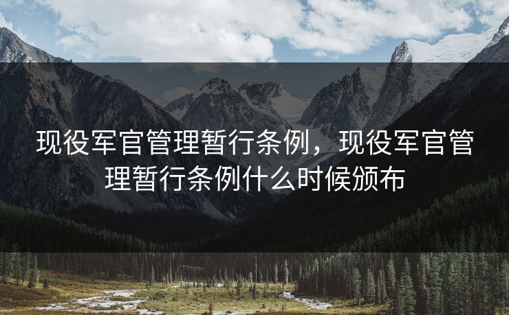 现役军官管理暂行条例，现役军官管理暂行条例什么时候颁布