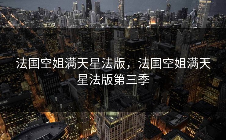 法国空姐满天星法版，法国空姐满天星法版第三季