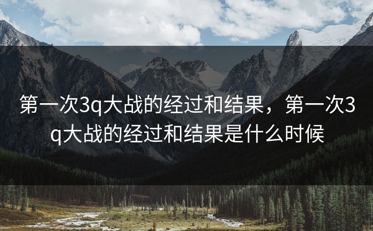 第一次3q大战的经过和结果，第一次3q大战的经过和结果是什么时候