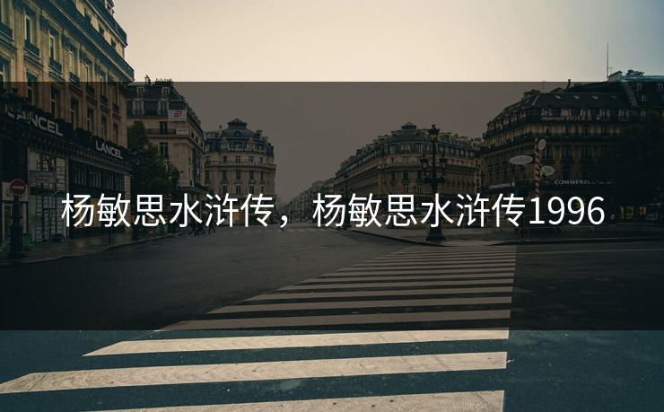杨敏思水浒传，杨敏思水浒传1996