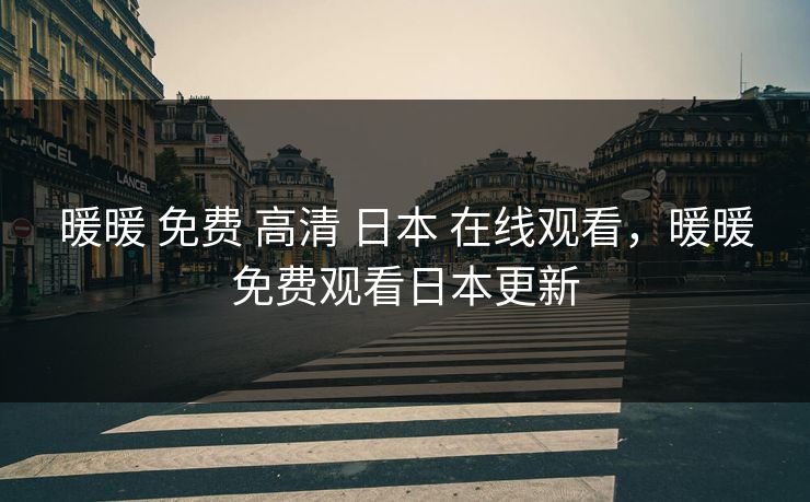 暖暖 免费 高清 日本 在线观看，暖暖免费观看日本更新