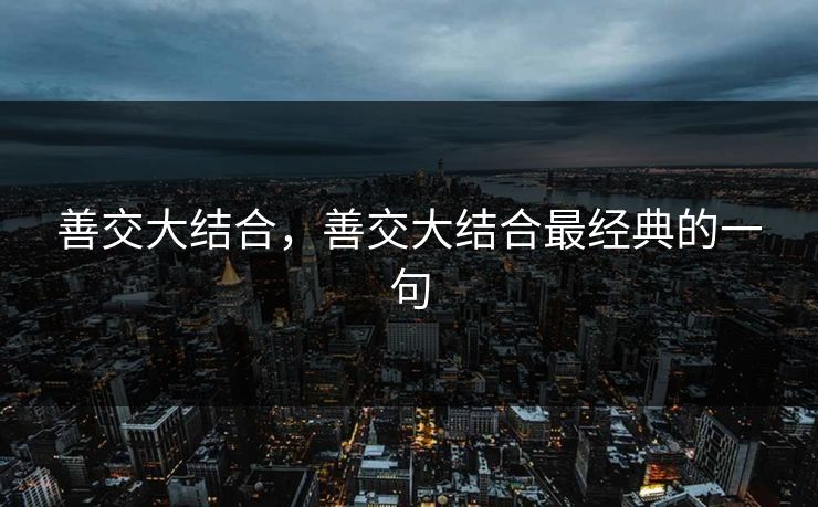 善交大结合，善交大结合最经典的一句