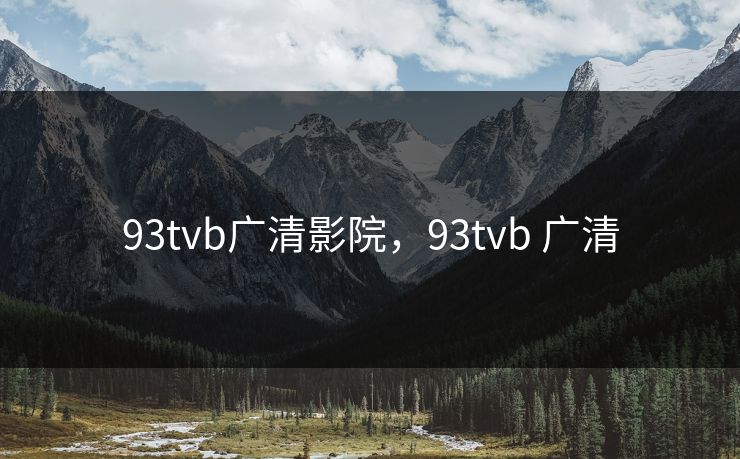 93tvb广清影院，93tvb 广清