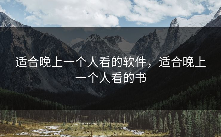 适合晚上一个人看的软件，适合晚上一个人看的书