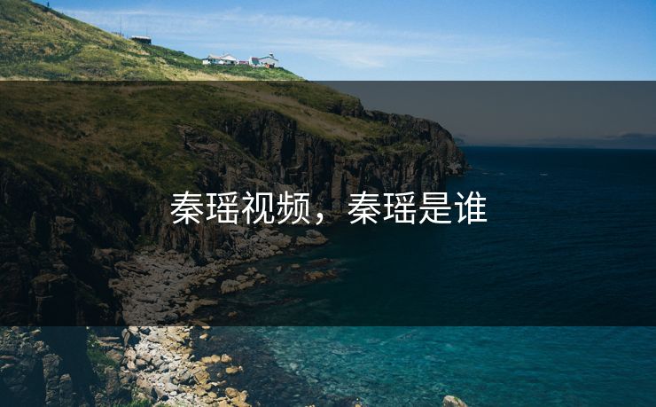 秦瑶视频，秦瑶是谁
